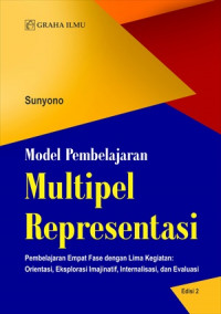 Model Pembelajaran Multipel Representasi; Pembelajaran Empat Fase dengan Lima Kegiatan : Orientasi, Eksplorasi Imajinatif, Internalisasi, dan Evaluasi Edisi 2