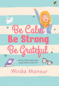 BE CALM BE STRONG BE GREATFUL