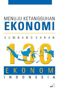 MENUJU KETANGGUHAN EKONOMI: SUMBANG SARAN 100 EKONOM INDONESIA