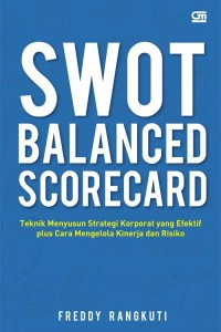 SWOT BALANCED SCORECARD TEKNIK MENYUSUN STRATEGI KORPORAT YANG EFEKTIF PLUS CARA MENGELOLA KINERJA DAN RISIKO