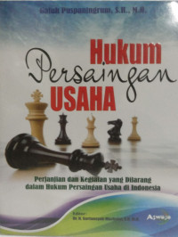 HUKUM PERSAINGAN USAHA: PERJANJIAN DAN KEGIATAN YANG DILARANG DALAM HUKUM PERSAINGAN USAHA DI INDONESIA