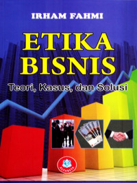 ETIKA BISNIS TEORI, KASUS, DAN SOLUSI