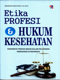 ETIKA PROFESI DAN HUKUM KESEHATAN ; PERSPEKTIF PROFESI BIDAN DALAM PELAYANAN KEBIDANAN DI INDONESIA