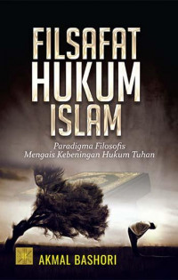 Image of FILSAFAT HUKUM ISLAM : PARADIGMA FILOSOFIS MENGAIS KEBENINGAN HUKUM TUHAN