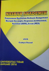 NASKAH AKADEMIK PENYUSUNAN KURIKULUM BERBASIS KOMPETENSI MERUJUK KERANGKA:REGIONAL, INSTITUSIONAL, NASIONAL(KKNI),ASEAN(MEA)