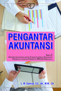 PENGANTAR AKUNTANSI : BUKU 2 METODE AKUNTANSI UNTUK ELEMEN LAPORAN KEUANGAN DIPERKAYA DENGAN PRESPEKTIF IFRS & PERBANKAN