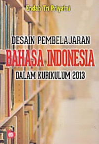 DESAIN PEMBELAJARAN BAHASA INDONESIA DALAM KURIKULUM 2013