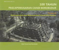 100 TAHUN PASCAPEMUGARAN CANDI BOROBUDUR TRILOGI II DEKONSTRUKSI DAN REKONSTRUKSI CANDI BOROBUDUR