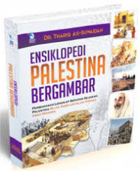 ENSIKLOPEDI PALESTINA BERGAMBAR : PEMBAHASAN LENGKAP SEPUTAR SEJARAH PALESTINA SEJAK SEBELUM ISLAM HINGGA ABAD MODERN