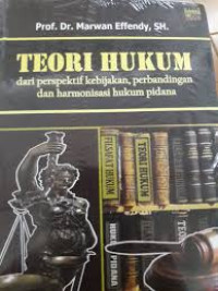 TEORI HUKUM DARI PERSPEKTIF KEBIJAKAN , PERBANDINGAN DAN HARMONISASI HUKUM PIDANA