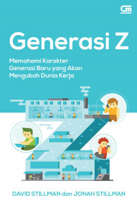 GENERASI Z MEMAHAMI KARAKETR GENERASI BARU YANG AKAN MENGUBAH DUNIA KERJA