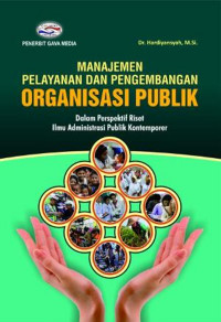 MANAJEMEN PELAYANAN DAN PENGEMBANGAN ORGANISASI PUBLIK : DALAM PRESPEKTIF RISET ILMU ADMINISTRASI PUBLIK KONTEMPORER