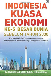 INDONESIA KUASA EKONOMI KE-5 BESAR DUNIA SEBELUM TAHUN 2030 (5 STRATEGI IAP: BOT UNTUK PEMBANGUNAN INDONESIA TANPA MENGGUNAKAN APBN)