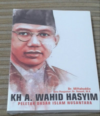 KH A. WAHID HASYIM: PELETAK DASAR ISLAM NUSANTARA