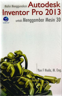 MAHIR MENGGUNAKAN AUTODESK INVENTOR PRO 2013 UNTUK MENGGAMBAR MESIN 3D