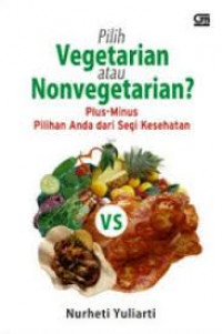 PILIH VEGETARIAN ATAU NONVEGETARIAN? PLUS MINUS PILIHAN ANDA DARI SEGI KESEHATAN