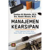 MANAJEMEN KEARSIPAN : UNTUK ORGANISASI PUBLIK, BISNIS, SOSIAL, POLITIK, DAN KEMASYARAKATAN