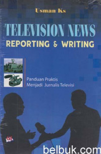 TELEVISION NEWS REPORTING AND WRITING: PANDUAN PRAKTIS MENJADI JURNALIS TELEVISI