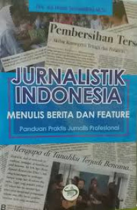 JURNALISTIK INDONESIA MENULIS BERITA DAN FEATURE PANDUAN PRAKTIS JURNALIS PROFESIONAL