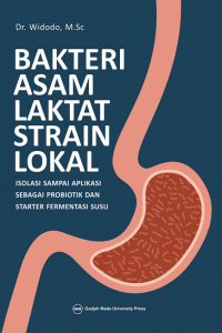 BAKTERI ASAM LAKTAT STRAIN LOKAL ISOLASI SAMPAI APLIKASI SEBAGAI PROBIOTIK DAN STARTER FERMENTASI SUSU