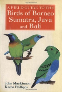A FIELD GUIDE TO THE BIRDS OF BORNEO SUMATRA, JAVA AND BALI : THE GREATER SUNDA ISLANDS