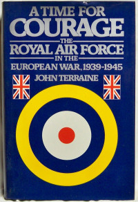 A Time for Courage the Royal Air Force in the European War, 1939-1945