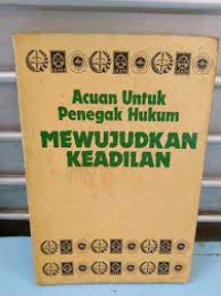 ACUAN UNTUK PENEGAK HUKUM MEWUJUDKAN KEADILAN