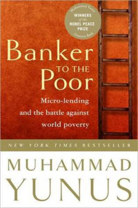 BANKER TO THE POOR : MICRO-LENDING AND THE BATTLE AGAINSTWORLD POVERTY