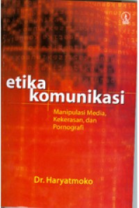 ETIKA KOMUNIKASI : MANIPULASI MEDIA, KEKERASAN, DAN PORNOGRAFI