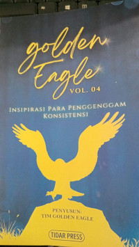 Image of GOLDEN EAGLE VOL.04 INSPIRASI PARA PENGGENGGAM KONSISTENSI