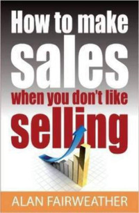HOW TO MAKE SALES WHEN YOU DON'T LIKE SELLING