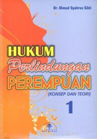 HUKUM PERLINDUNGAN PEREMPUAN : KONSEP DAN TEORI JILID 1
