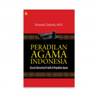 PERADILAN AGAMA INDONESIA : SEJARAH, KONSEP DAN PRAKTIK DI PENGADILAN AGAMA