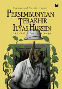 PERSEMBUNYIAN TERAKHIR ILYAS HUSSEIN DAN CERITA-CERITA LAINNYA