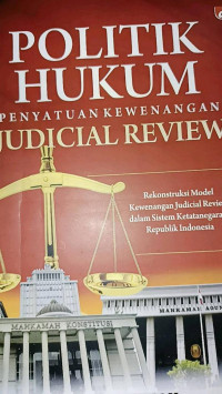 POLITIK HUKUM PENYATUAN KEWENANGAN JUDICIAL REVIEW