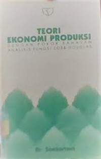 TEORI EKONOMI PRODUKSI DENGAN POKOK BAHASAN ANALISIS FUNGSI COBB-DOUGLAS