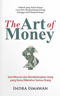 THE ART OF MONEY : SENI MENCARI DAN MEMBELANJAKAN UANG YANG HARUS DIKETAHUI SEMUA ORANG