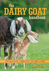 THE DAIRY GOAT HANDBOOK : FOR BACKYARD, HOMESTEAD, AND SMALL FARM
