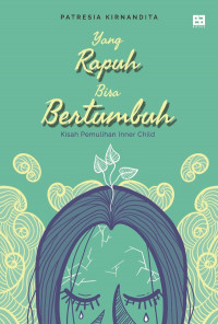 YANG RAPUH BISA BERTUMBUH : KISAH PEMULIHAN INNER CHILD