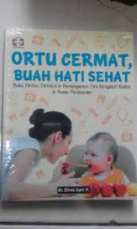 ORTU CERMAT BUAH HATI SEHAT BUKU PINTAR DETEKSI & PENANGANAN DINI PENYAKIT BALITA & ANAK TERPOPULER