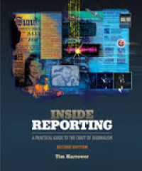 INSIDE REPORTING: A PRACTICAL GUIDE TO THE CRAFT OF JOURNALISM