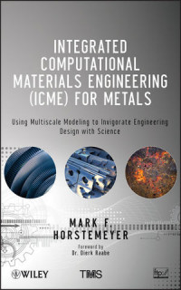 INTEGRATED COMPUTATIONAL MATERIALS ENGINEERING (ICME) FOR METALS USING MULTISCALE MODELING TO INVIGORATE ENGINEERING DESIGN WITH SCIENCE