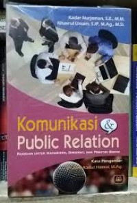 KOMUNIKASI PUBLIC RELATION : PANDUAN UNTUK MAHASISWA, BIROKRAT, DAN PRAKTISI BISNIS
