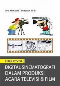 DIGITAL SINEMATOGRAFI DALAM PRODUKSI ACARA TELEVISI DAN FILM : EDISI REVISI