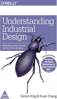 UNDERSTANDING INDUSTRIAL DESIGN : PRINCIPLES FOR UX AND INTERACTION DESIGN